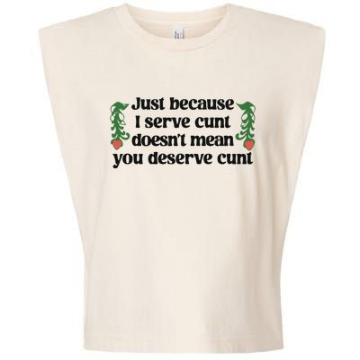 Just Because I Serve Cunt Doesn’T Mean You Deserve Cunt Garment-Dyed Women's Muscle Tee