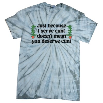 Just Because I Serve Cunt Doesn’T Mean You Deserve Cunt Tie-Dye T-Shirt