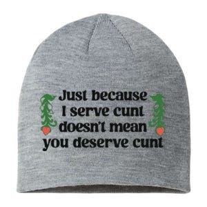 Just Because I Serve Cunt Doesn’T Mean You Deserve Cunt Sustainable Beanie