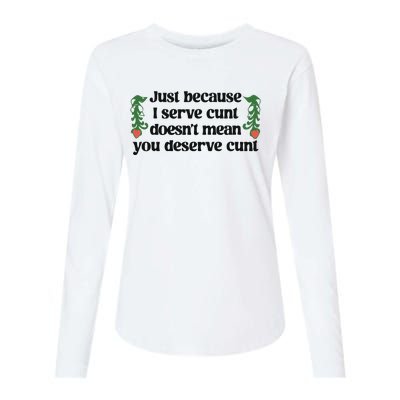 Just Because I Serve Cunt Doesn’T Mean You Deserve Cunt Womens Cotton Relaxed Long Sleeve T-Shirt