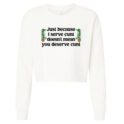 Just Because I Serve Cunt Doesn’T Mean You Deserve Cunt Cropped Pullover Crew