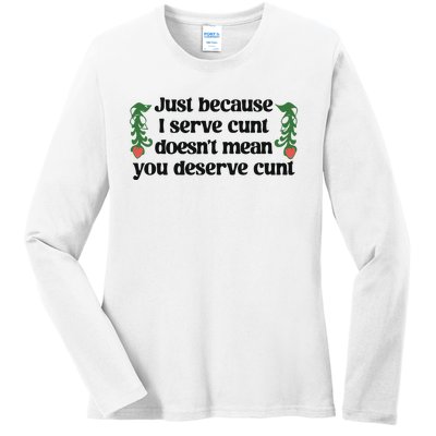 Just Because I Serve Cunt Doesn’T Mean You Deserve Cunt Ladies Long Sleeve Shirt