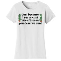 Just Because I Serve Cunt Doesn’T Mean You Deserve Cunt Women's T-Shirt