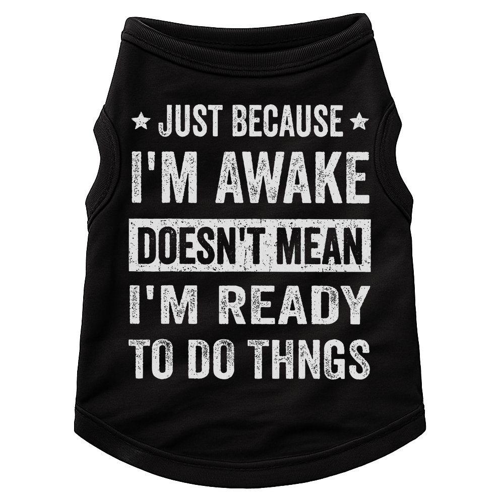 Just Because I'm Awake Funny For Tweens And Ns Doggie Tank