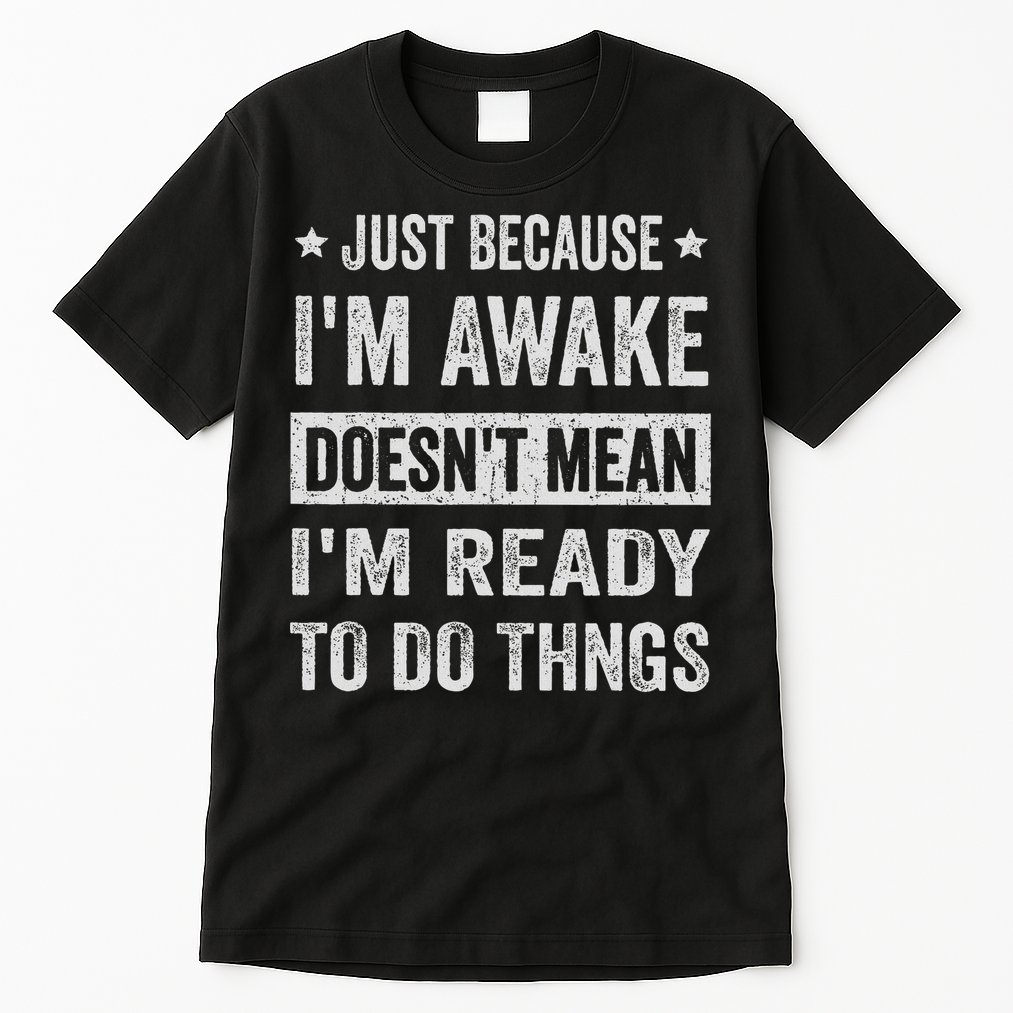 Just Because I'm Awake Funny For Tweens And Ns Tall T-Shirt
