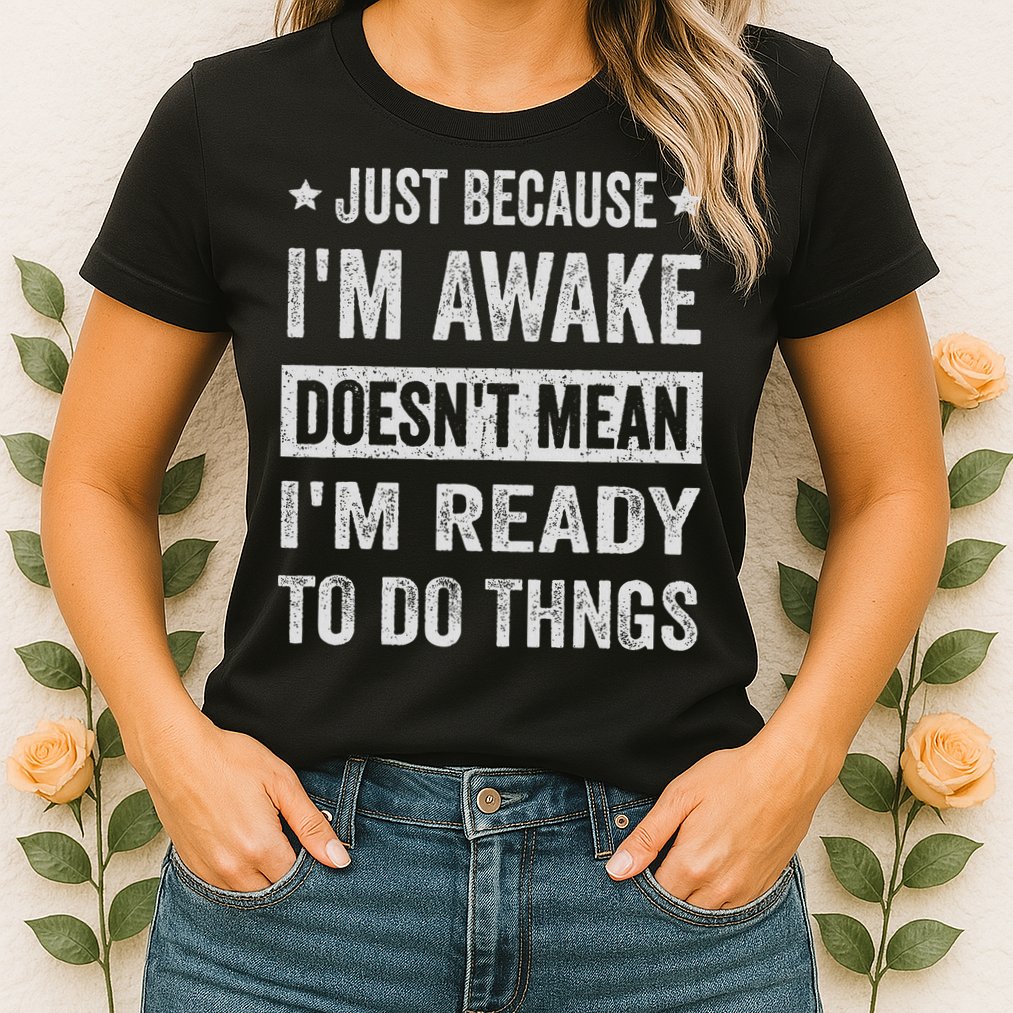 Just Because I'm Awake Funny For Tweens And Ns Womens T-Shirt