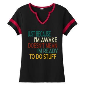 Just Because IM Awake DoesnT Mean IM Ready To Do Stuff Ladies Halftime Notch Neck Tee