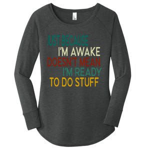 Just Because IM Awake DoesnT Mean IM Ready To Do Stuff Women's Perfect Tri Tunic Long Sleeve Shirt