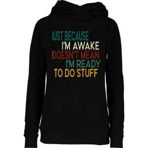 Just Because IM Awake DoesnT Mean IM Ready To Do Stuff Womens Funnel Neck Pullover Hood