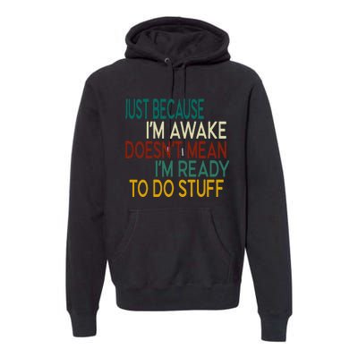 Just Because IM Awake DoesnT Mean IM Ready To Do Stuff Premium Hoodie