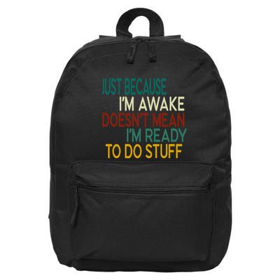 Just Because IM Awake DoesnT Mean IM Ready To Do Stuff 16 in Basic Backpack