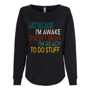 Just Because IM Awake DoesnT Mean IM Ready To Do Stuff Womens California Wash Sweatshirt