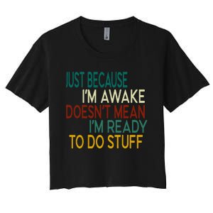 Just Because IM Awake DoesnT Mean IM Ready To Do Stuff Women's Crop Top Tee