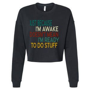 Just Because IM Awake DoesnT Mean IM Ready To Do Stuff Cropped Pullover Crew