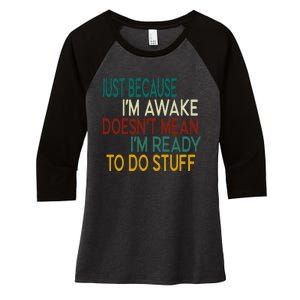 Just Because IM Awake DoesnT Mean IM Ready To Do Stuff Women's Tri-Blend 3/4-Sleeve Raglan Shirt