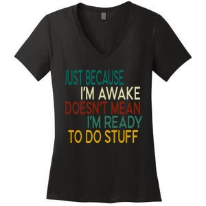 Just Because IM Awake DoesnT Mean IM Ready To Do Stuff Women's V-Neck T-Shirt