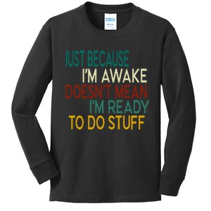 Just Because IM Awake DoesnT Mean IM Ready To Do Stuff Kids Long Sleeve Shirt