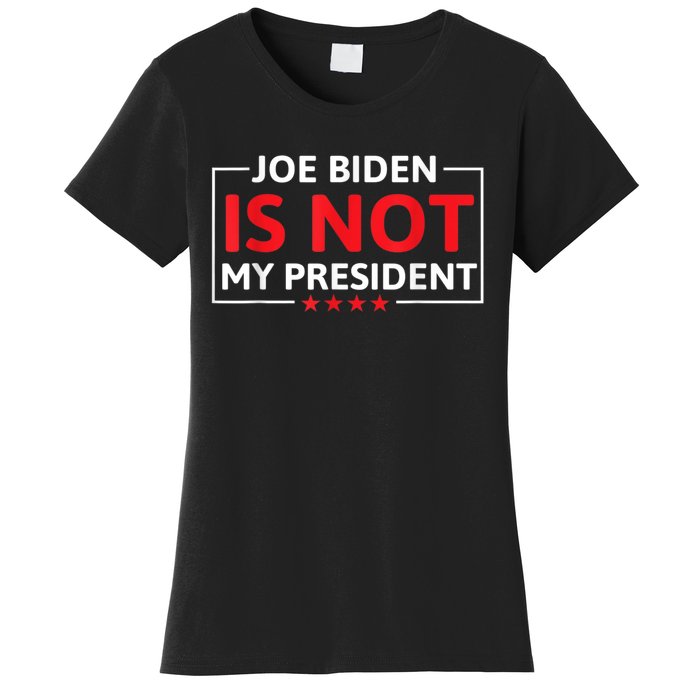 Joe Biden Is Not My President Not My President Women's T-Shirt