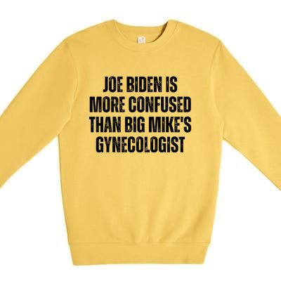 Joe Biden Is More Confused Than Big MikeS Gynecologist Premium Crewneck Sweatshirt