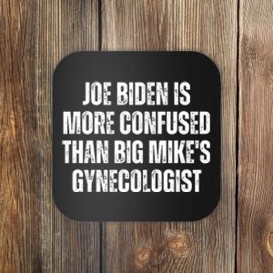 Joe Biden Is More Confused Than Big MikeS Gynecologist Coaster