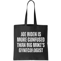 Joe Biden Is More Confused Than Big MikeS Gynecologist Tote Bag