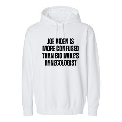 Joe Biden Is More Confused Than Big MikeS Gynecologist Garment-Dyed Fleece Hoodie