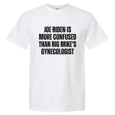 Joe Biden Is More Confused Than Big MikeS Gynecologist Garment-Dyed Heavyweight T-Shirt