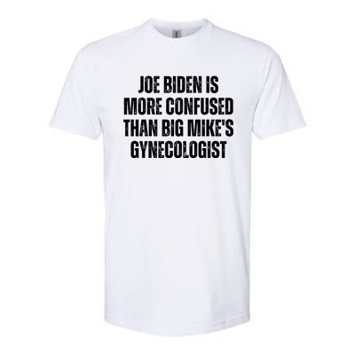 Joe Biden Is More Confused Than Big MikeS Gynecologist Softstyle CVC T-Shirt