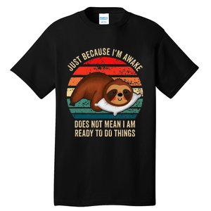 Just Because IM Awake DoesnT Mean IM Ready To Do Things Tall T-Shirt