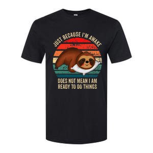 Just Because IM Awake DoesnT Mean IM Ready To Do Things Softstyle CVC T-Shirt