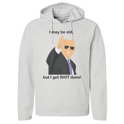 Joe Biden I May Be Old But I Get Shit Done Performance Fleece Hoodie