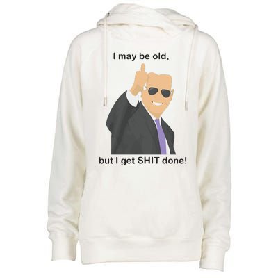 Joe Biden I May Be Old But I Get Shit Done Womens Funnel Neck Pullover Hood