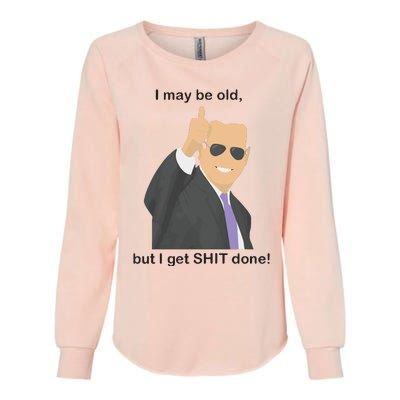 Joe Biden I May Be Old But I Get Shit Done Womens California Wash Sweatshirt