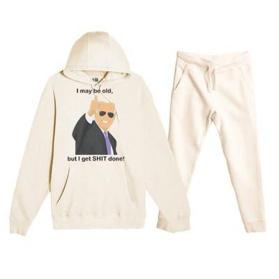 Joe Biden I May Be Old But I Get Shit Done Premium Hooded Sweatsuit Set