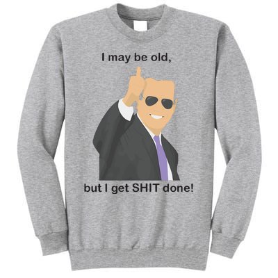 Joe Biden I May Be Old But I Get Shit Done Tall Sweatshirt