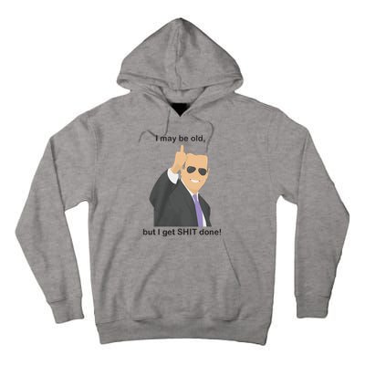 Joe Biden I May Be Old But I Get Shit Done Tall Hoodie