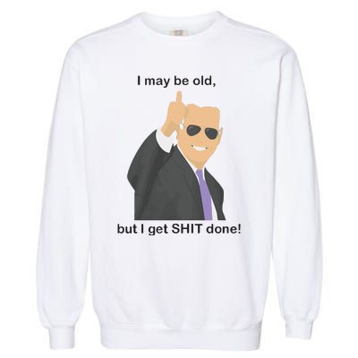 Joe Biden I May Be Old But I Get Shit Done Garment-Dyed Sweatshirt