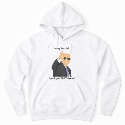 Joe Biden I May Be Old But I Get Shit Done Hoodie