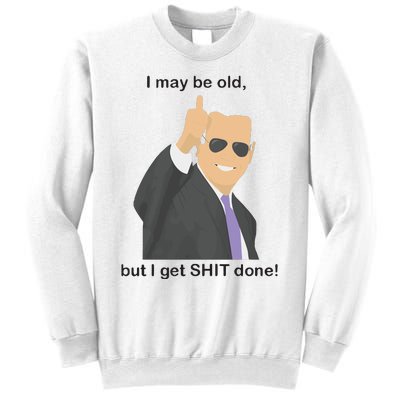 Joe Biden I May Be Old But I Get Shit Done Sweatshirt