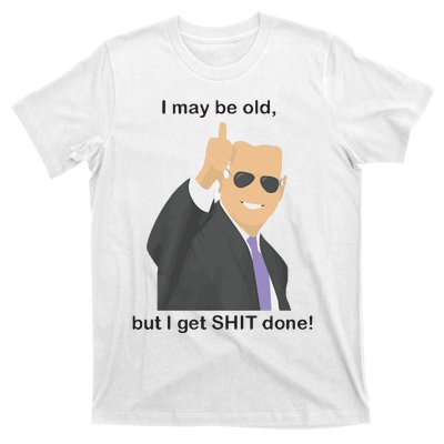 Joe Biden I May Be Old But I Get Shit Done T-Shirt