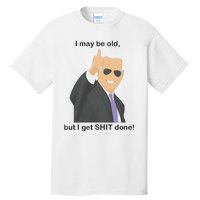 Joe Biden I May Be Old But I Get Shit Done Tall T-Shirt