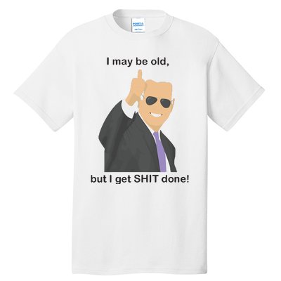 Joe Biden I May Be Old But I Get Shit Done Tall T-Shirt