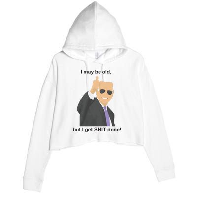 Joe Biden I May Be Old But I Get Shit Done Crop Fleece Hoodie