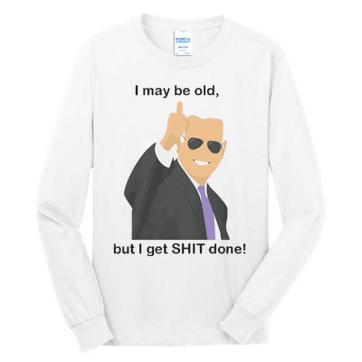 Joe Biden I May Be Old But I Get Shit Done Tall Long Sleeve T-Shirt