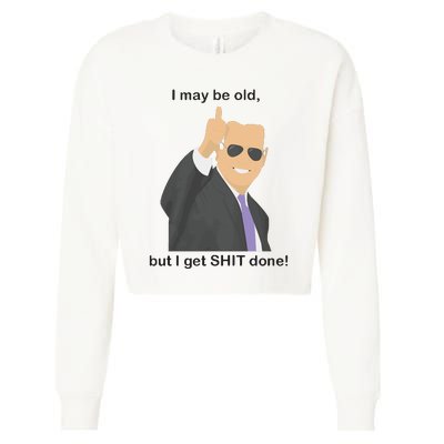 Joe Biden I May Be Old But I Get Shit Done Cropped Pullover Crew