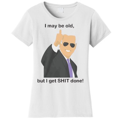 Joe Biden I May Be Old But I Get Shit Done Women's T-Shirt