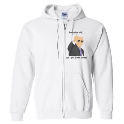 Joe Biden I May Be Old But I Get Shit Done Full Zip Hoodie