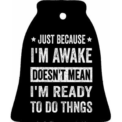 Just Because Im Awake Funny For Tweens And Ns Ceramic Bell Ornament