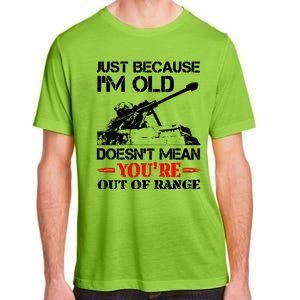 Just Because IM Old DoesnT Mean YouRe Out Of Range Adult ChromaSoft Performance T-Shirt