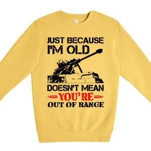 Just Because IM Old DoesnT Mean YouRe Out Of Range Premium Crewneck Sweatshirt